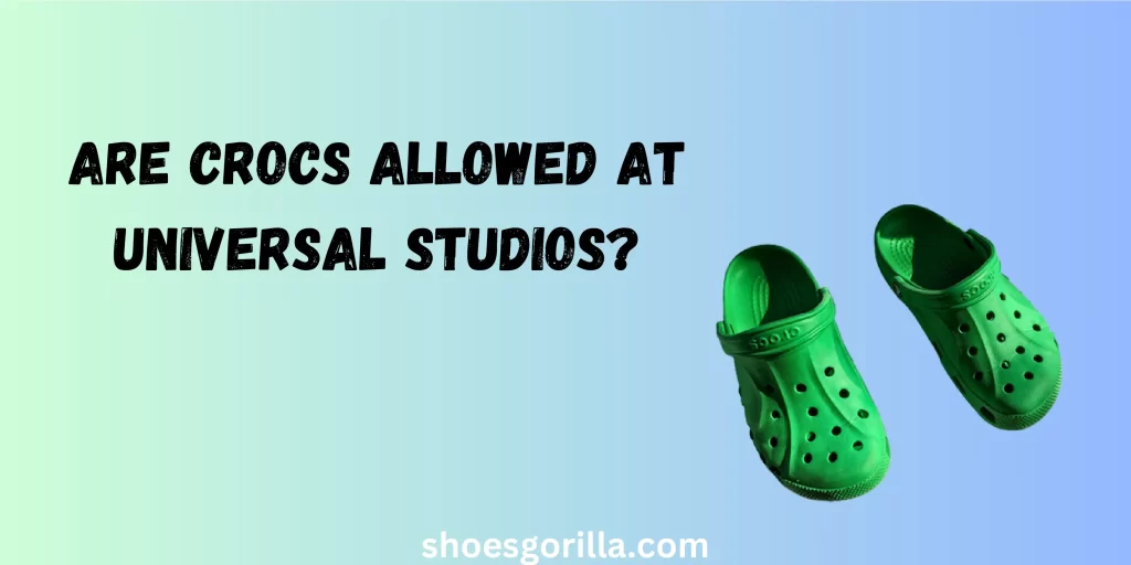 Are Crocs Allowed At Universal Studios?