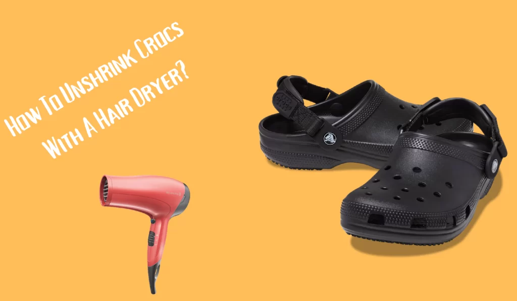 How To Unshrink Crocs With A Hair Dryer? 
