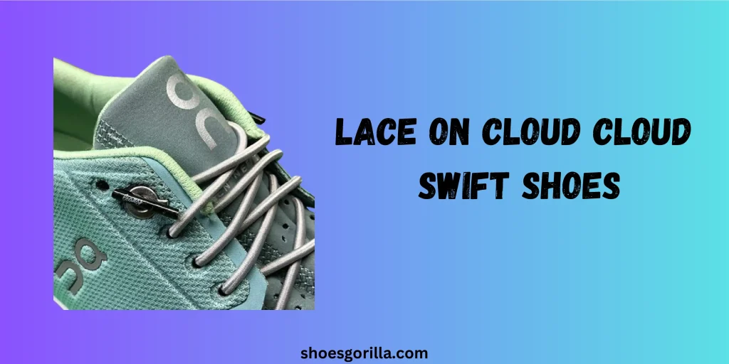 How To Lace On Cloud Cloud Swift Shoes?