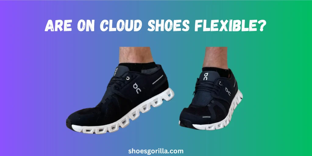Are On Cloud Shoes Flexible? 